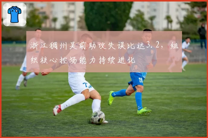 浙江稠州吴前助攻失误比达3.2，组织核心控场能力持续进化