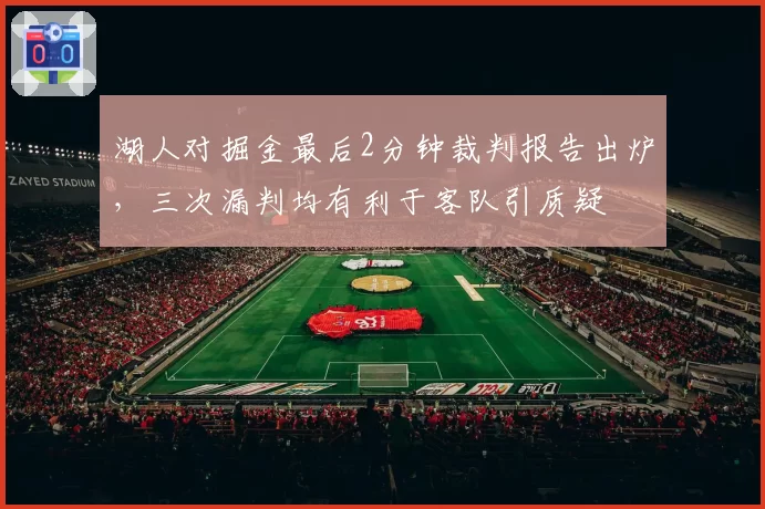 湖人对掘金最后2分钟裁判报告出炉，三次漏判均有利于客队引质疑