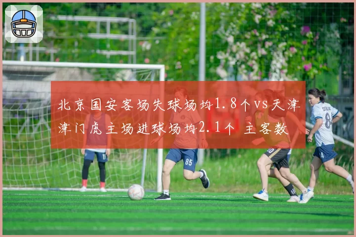 北京国安客场失球场均1.8个vs天津津门虎主场进球场均2.1个 主客数据反转
