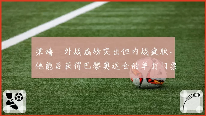 梁靖崑外战成绩突出但内战疲软，他能否获得巴黎奥运会的单打门票？