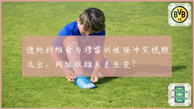 德约科维奇与穆雷训练场冲突视频流出，网坛双雄关系生变？